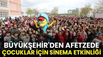 Büyükşehir'den afetzede çocuklar için sinema etkinliği
