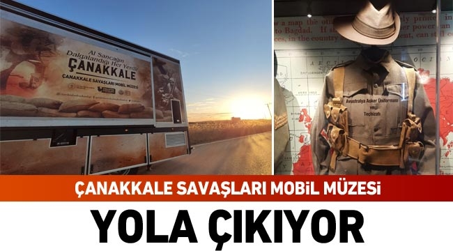 Çanakkale Savaşları Mobil Müzesi yola çıkıyor