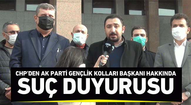 CHP'den AK Parti Gençlik Kolları Başkanı hakkında suç duyurusu