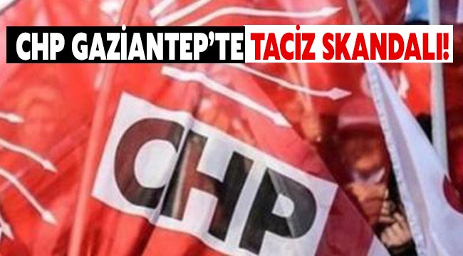 CHP Gaziantep'te taciz skandalı!