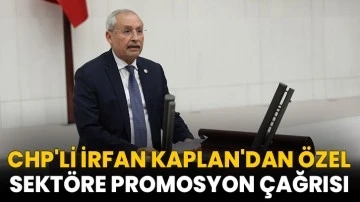 CHP'li İrfan Kaplan'dan Özel Sektöre Promosyon Çağrısı 