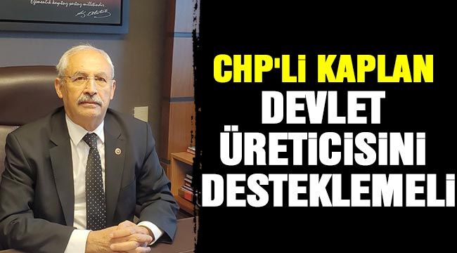CHP'li Kaplan: Devlet üreticisini desteklemeli