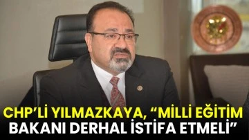 CHP’li Yılmazkaya, “Milli Eğitim Bakanı Derhal İstifa Etmeli” 