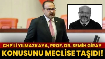 CHP'li Yılmazkaya, Prof. Dr. Semih Giray Konusunu Meclise Taşıdı!