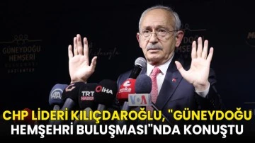CHP Lideri Kılıçdaroğlu, &quot;Güneydoğu Hemşehri Buluşması&quot;nda konuştu