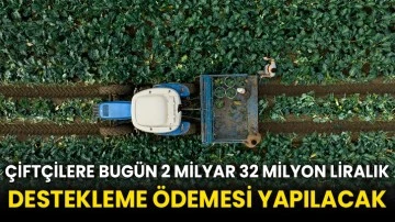 Çiftçilere bugün 2 milyar 32 milyon liralık destekleme ödemesi yapılacak