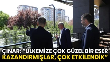 Çınar: “Ülkemize Çok Güzel Bir Eser Kazandırmışlar, Çok Etkilendik”