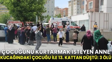 Çocuğunu kurtarmak isteyen anne kucağındaki çocuğu ile 13. kattan düştü: 3 ölü