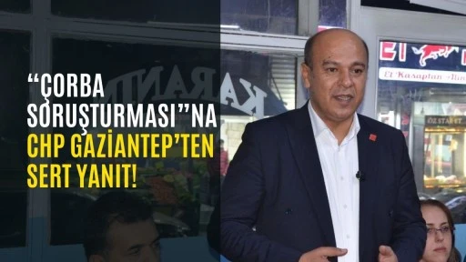&ldquo;&Ccedil;orba Soruşturması&rdquo;na CHP Gaziantep&rsquo;ten Sert Yanıt!