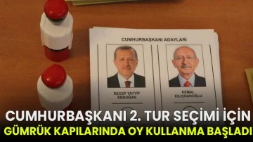 Cumhurbaşkanı 2. tur seçimi için gümrük kapılarında oy kullanma başladı