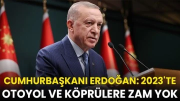 Cumhurbaşkanı Erdoğan: 2023'te otoyol ve köprülere zam yok