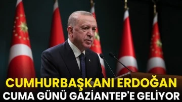 Cumhurbaşkanı Erdoğan, Cuma Günü Gaziantep'e geliyor