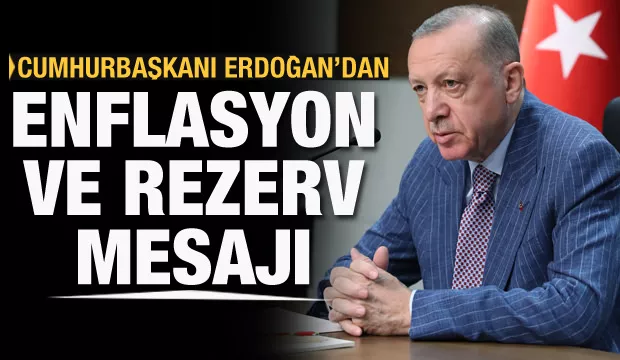 Cumhurbaşkanı Erdoğan'dan Enflasyon ve rezerv mesajı