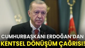 Cumhurbaşkanı Erdoğan’dan kentsel dönüşüm çağrısı!