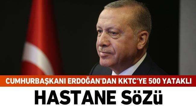 Cumhurbaşkanı Erdoğan’dan KKTC’ye 500 yataklı hastane sözü