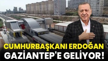 Cumhurbaşkanı Erdoğan Gaziantep'e geliyor!