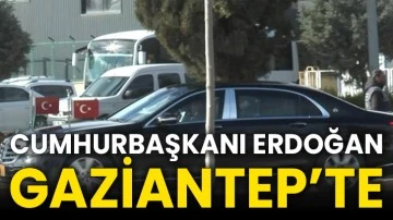 Cumhurbaşkanı Erdoğan Gaziantep’te