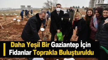 Daha Yeşil Bir Gaziantep İ&ccedil;in Fidanlar Toprakla Buluşturuldu