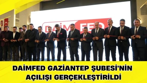 DAİMFED Gaziantep Şubesi'nin a&ccedil;ılışı ger&ccedil;ekleştirildi