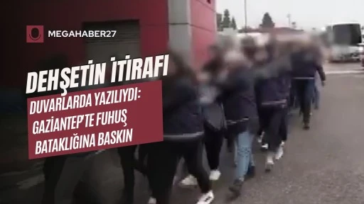 Dehşetin itirafı duvarlarda yazılıydı: Gaziantep'te fuhuş bataklığına baskın