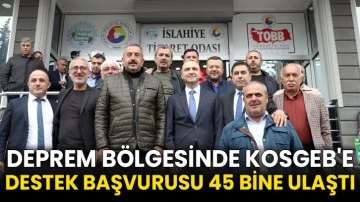 Deprem bölgesinde KOSGEB'e destek başvurusu 45 bine ulaştı
