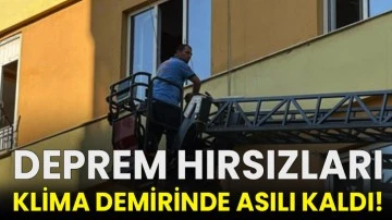 Deprem hırsızları klima demirinde asılı kaldı!