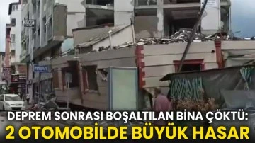 Deprem Sonrası Boşaltılan Bina Çöktü: 2 Otomobilde Büyük Hasar