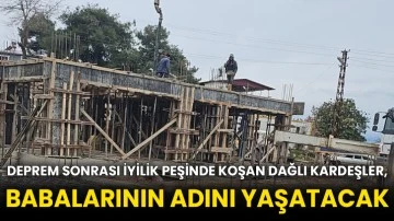 Deprem sonrası iyilik peşinde koşan Dağlı kardeşler, babalarının adını yaşatacak