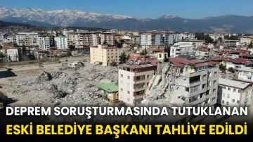 Deprem soruşturmasında tutuklanan eski belediye başkanı tahliye edildi