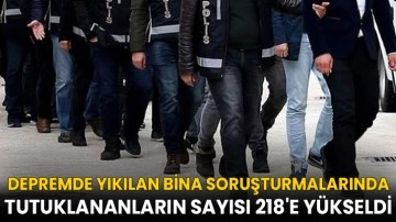 Depremde yıkılan bina soruşturmalarında tutuklananların sayısı 218'e y&uuml;kseldi