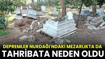 Depremler Nurdağı'ndaki mezarlıkta da tahribata neden oldu