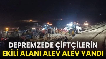 Depremzede çiftçilerin ekili alanı alev alev yandı