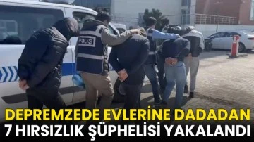 Depremzede evlerine dadadan 7 hırsızlık ş&uuml;phelisi yakalandı
