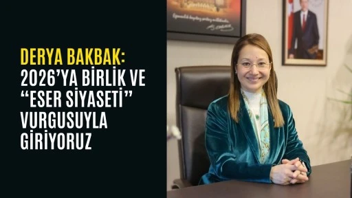 Derya Bakbak: 2026&rsquo;ya birlik ve &ldquo;Eser Siyaseti&rdquo; vurgusuyla giriyoruz