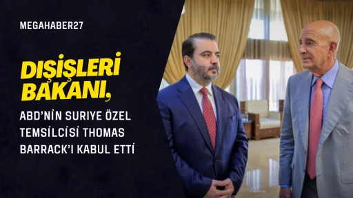 Dışişleri Bakanı, ABD’nin Suriye Özel Temsilcisi Thomas Barrack’ı Kabul Etti