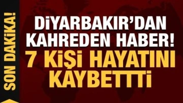 Diyarbakır'dan kahreden haber: 7 kişi hayatını kaybetti!