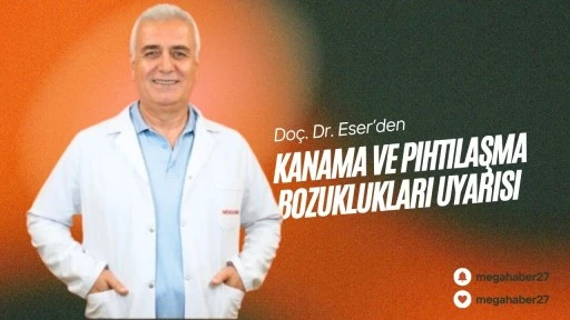 Doç. Dr. Eser’den kanama ve pıhtılaşma bozuklukları uyarısı