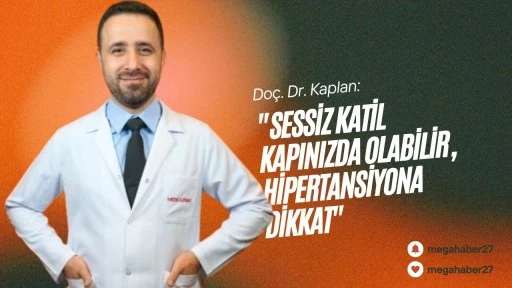 Doç. Dr. Kaplan: &quot;Sessiz katil kapınızda olabilir, hipertansiyona dikkat&quot;
