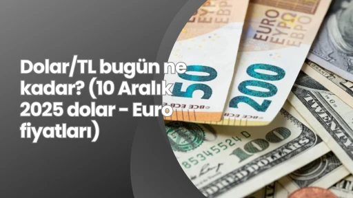Dolar/TL bugün ne kadar? (10 Aralık 2025 dolar - Euro fiyatları)
