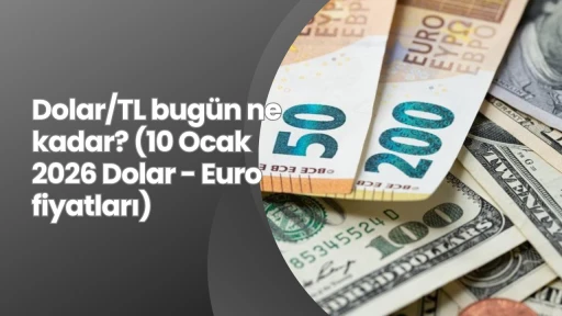 Dolar/TL bugün ne kadar? (10 Ocak 2026 Dolar - Euro fiyatları)