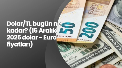 Dolar/TL bugün ne kadar? (15 Aralık 2025 dolar - Euro fiyatları)