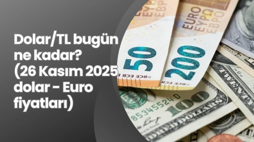 Dolar/TL bugün ne kadar? (26 Kasım 2025 dolar - Euro fiyatları)