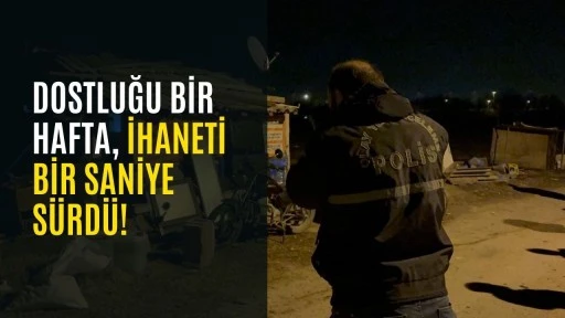 Dostluğu Bir Hafta, İhaneti Bir Saniye S&uuml;rd&uuml;!