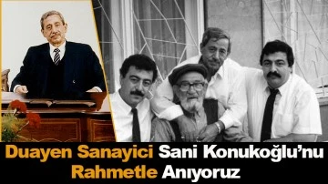 Duayen Sanayici Sani Konukoğlu'nu Rahmetle Anıyoruz. Sani Konukoğlu, Anadolu'da Sanayileşmenin Öncülerinden!