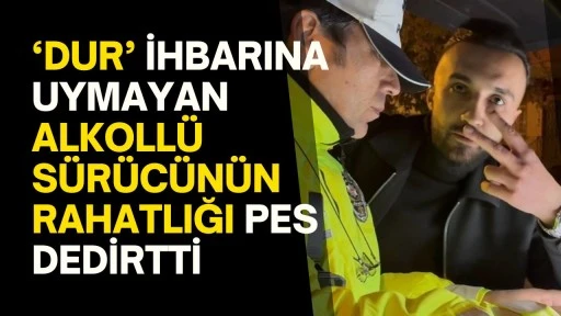‘Dur’ ihbarına uymayan alkollü sürücünün rahatlığı pes dedirtti