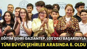 Eğitim şehri Gaziantep, LGS'deki başarısıyla tüm büyükşehirler arasında 6. oldu