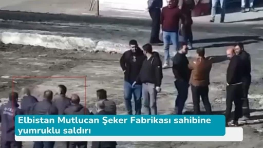 Elbistan Mutlucan Şeker Fabrikası sahibine yumruklu saldırı