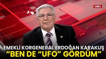 Emekli Korgeneral Erdoğan Karakuş: Ben de “UFO” gördüm!