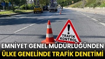 Emniyet Genel Müdürlüğünden ülke genelinde trafik denetimi