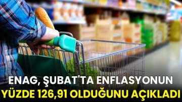 ENAG: Şubat'ta Enflasyon Yüzde 126,91 Oldu